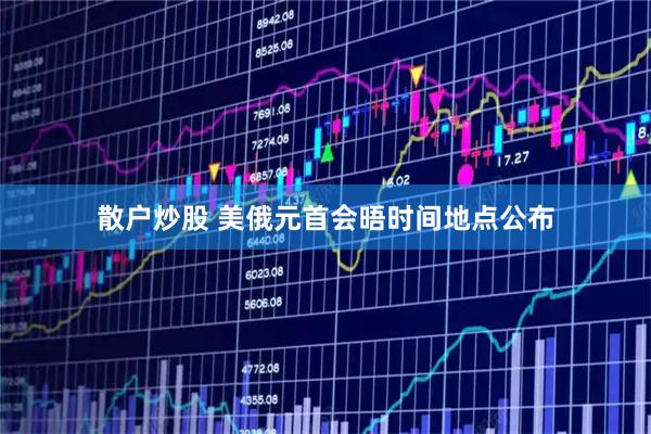 散户炒股 美俄元首会晤时间地点公布